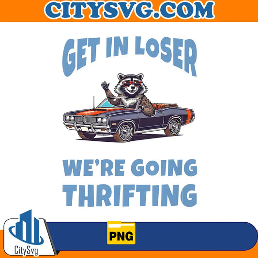 Get in loser we're going thrifting Png CitySvg
