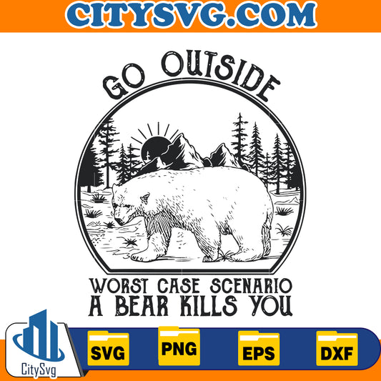 Go Outside Worst Case Scenario A Bear Kills You Svg