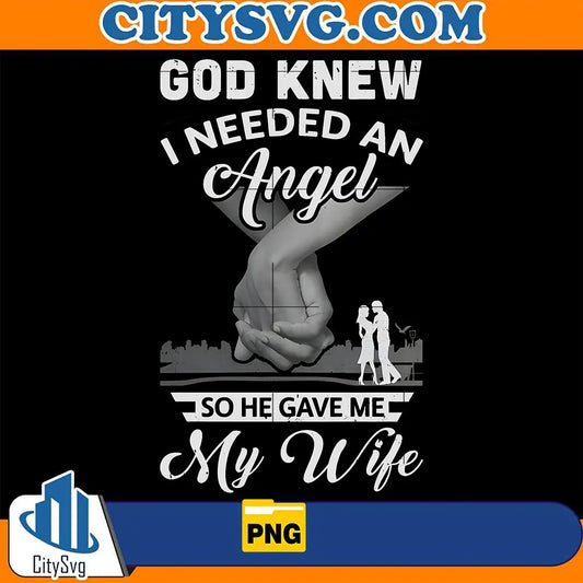 GodKnewINeededAnAngelSoHeGaveMeMyWifePng
