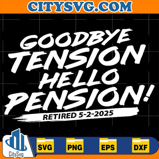 Goodbye-Tension-Hello-Pension-Retired-5-2-2025-Svg