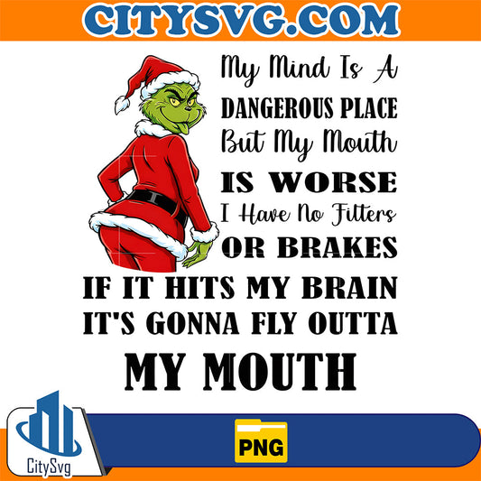 Grinch-My-Mind-Is-A-Dangerous-Place-But-My-Mouth-Is-Worse-Png-It-s-Gonna-Fly-Outta-My-Mouth-Png