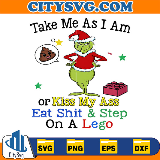 Grinch-Take-Me-As-I-Am-Or-Kiss-My-Ass-Eat-Shit-Step-On-A-Lego-Svg