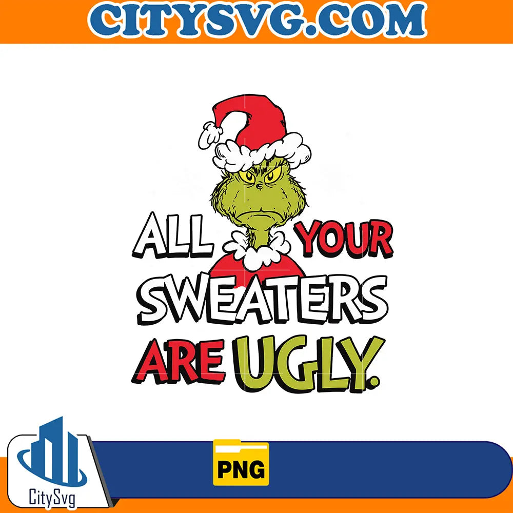 GrinchAllYourSweatersAreUglyPng