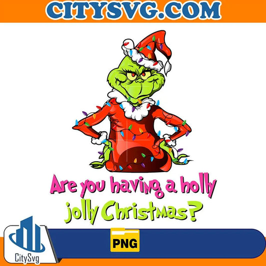 GrinchAreYouHavingAHollyJollyChristmasPng