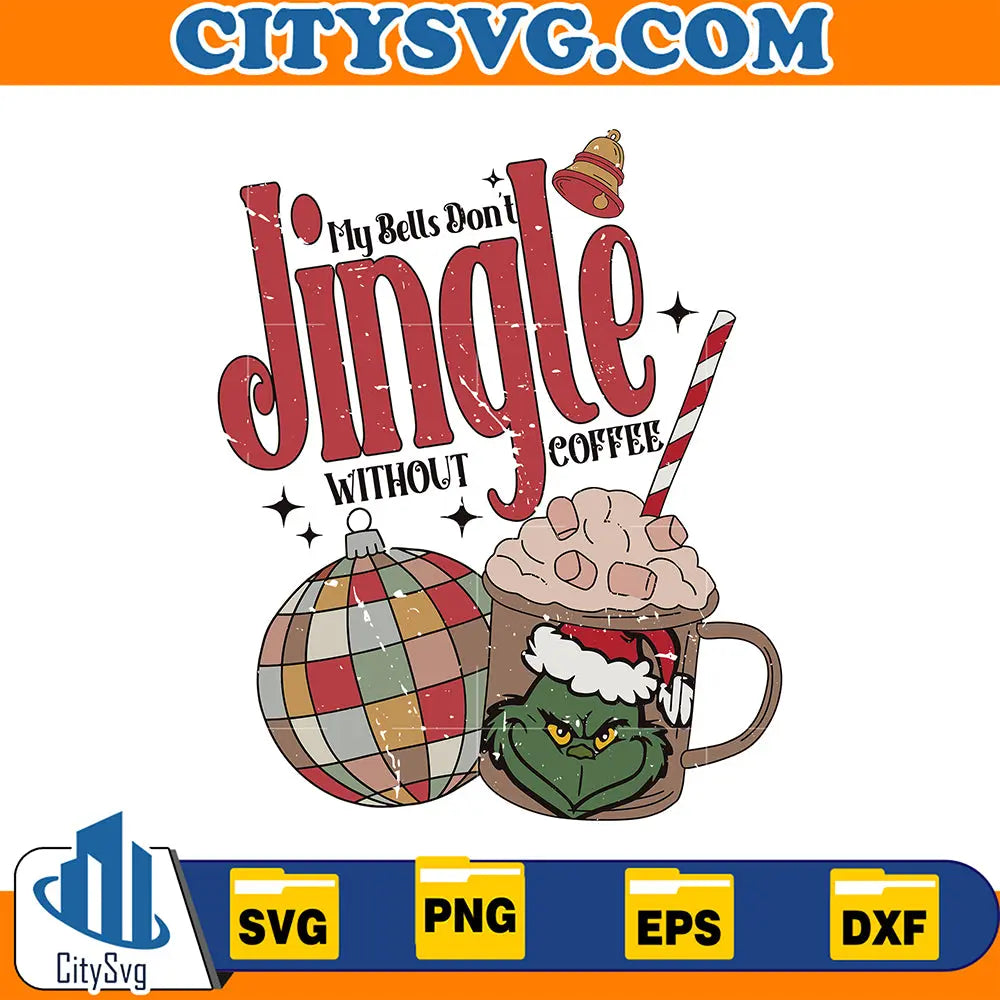 GrinchMyBellsDontJingleWithoutCoffeeSvg