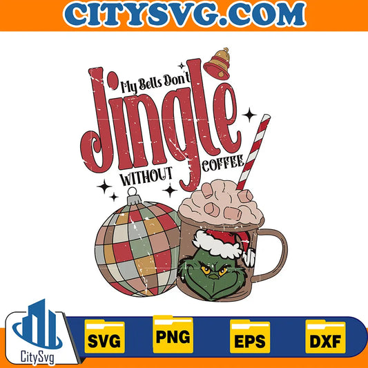 GrinchMyBellsDontJingleWithoutCoffeeSvg