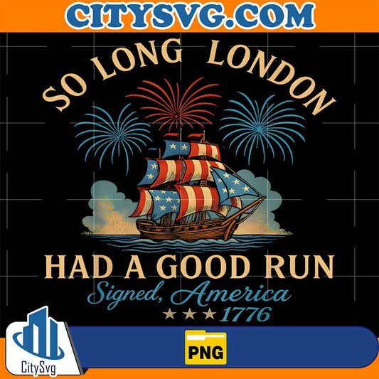 Happy-4th-Of-July-So-Long-London-Had-A-Good-Run-America-1776-Png