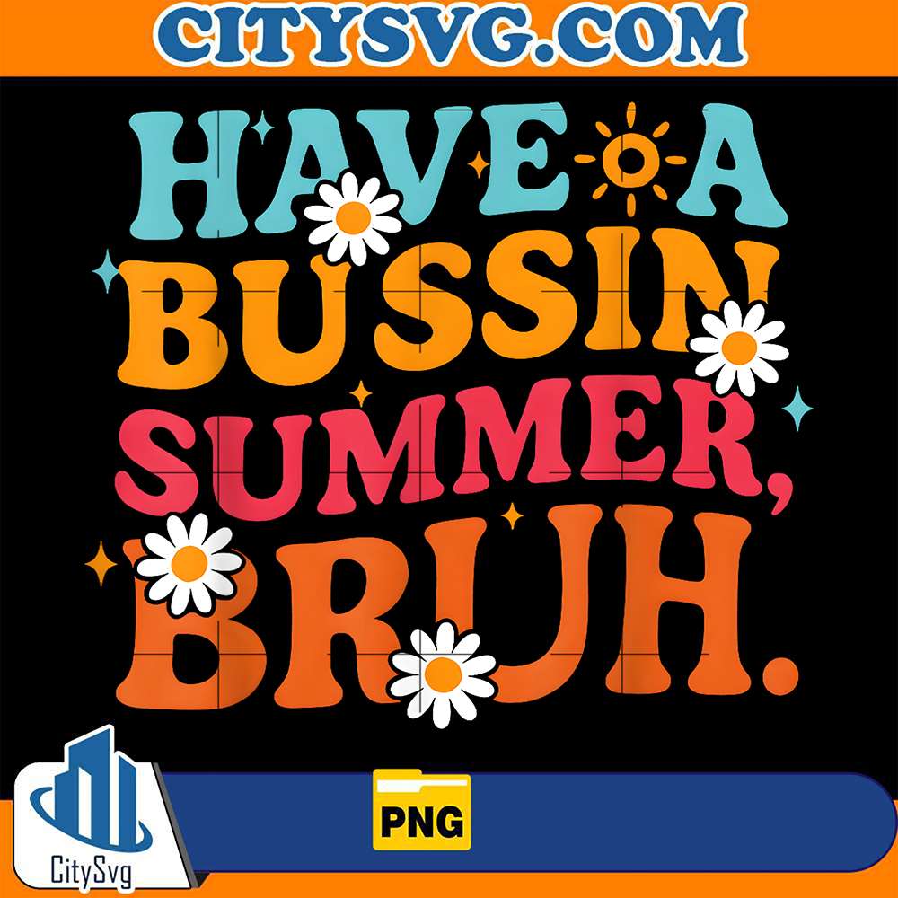 Have-A-Bussin-Summer-Bruh-Png