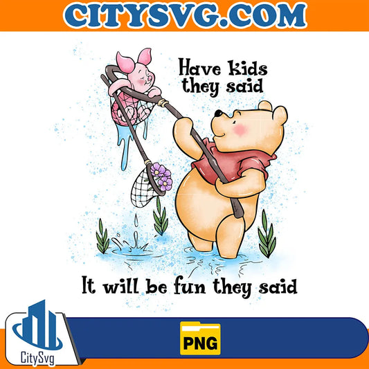 HaveKidsTheySaidItWillBeFunTheySaidPoohBearPng