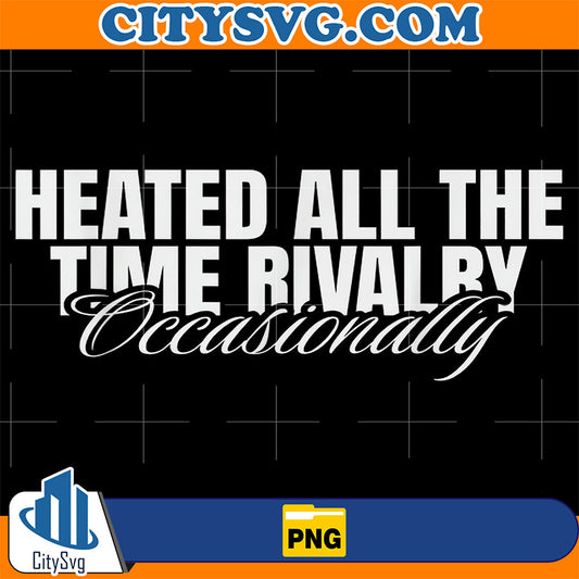 Heated-All-The-Time-Rivalry-Occasionally-Sarcastic-Saying-Png