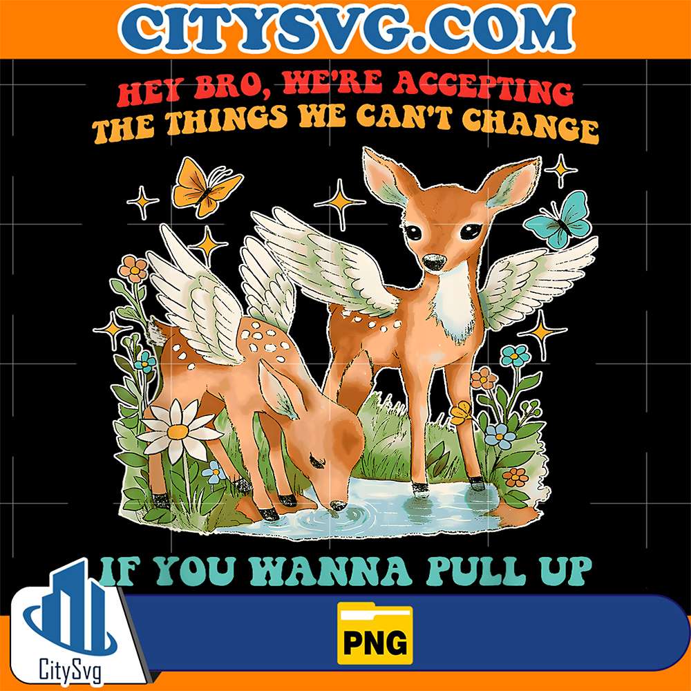Hey-Bro-We-re-Accepting-The-Things-We-Can-t-Change-If-You-Wanna-Pull-Up-Png
