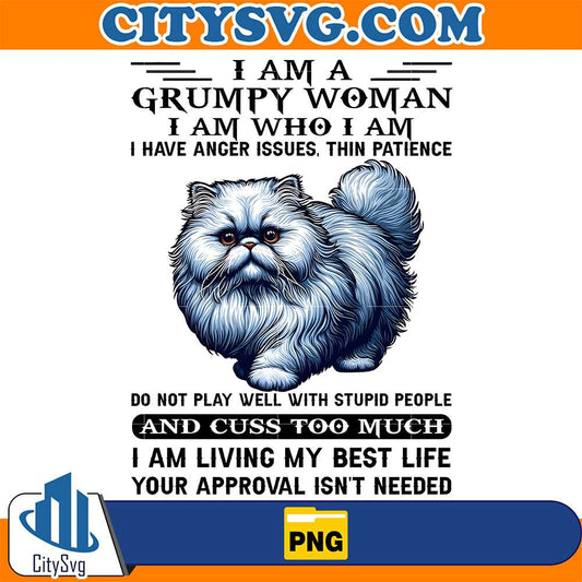 I-Am-A-Grumpy-Woman-I-Am-Who-I-Am-I-Have-Anger-Issues-Thin-Patience-Do-Not-Play-Well-With-Stupid-People-And-Cuss-To-Much-Cat-Png