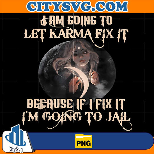 I-Am-Going-To-Let-Karma-Fix-It-Because-If-I-Fix-It-I-m-Going-To-Jail-Png