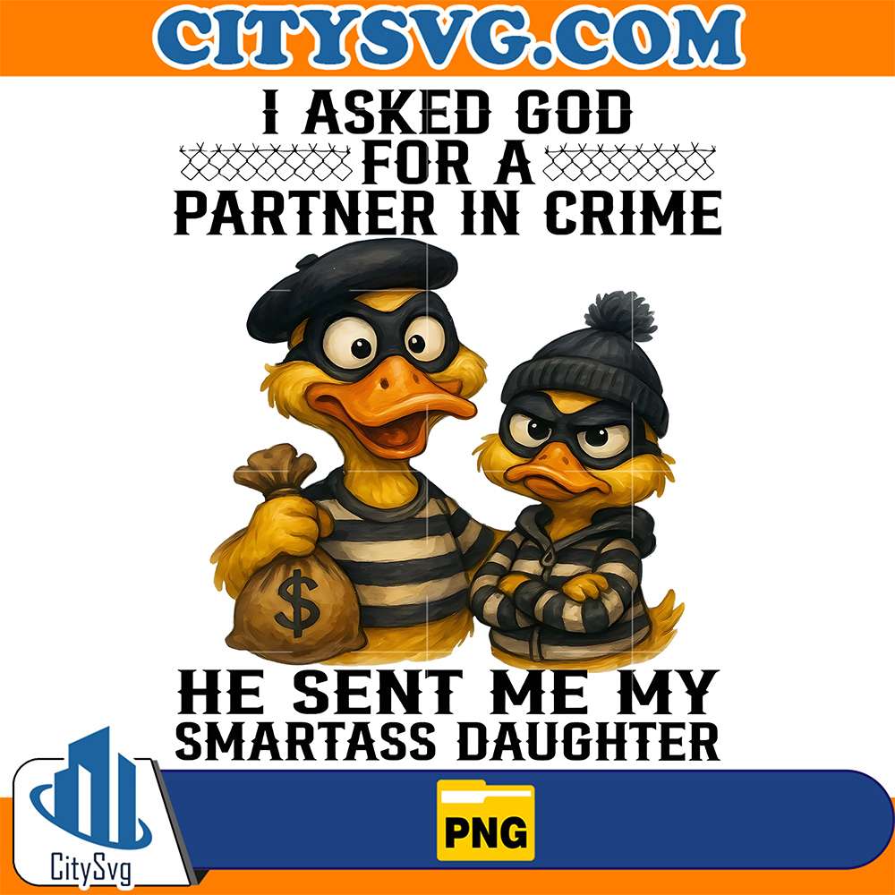 I-Asked-God-For-A-Partner-In-Crime-He-Sent-Me-Smartass-Daughter-Duck-Png