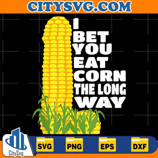 I-Bet-You-Eat-Corn-The-Long-Way-Svg