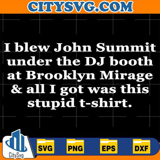 I-Blew-John-Summit-Under-The-Dj-Booth-At-Brooklyn-Mirage-And-All-I-Got-Was-This-Stupid-T-shirt-Svg