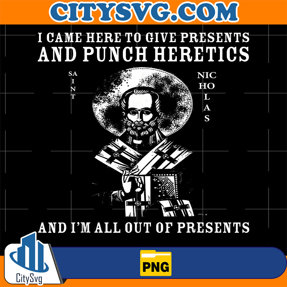 I Came To Here To Give Presents And Punch Heretics And I'm All Out Of Presents Png CitySvg