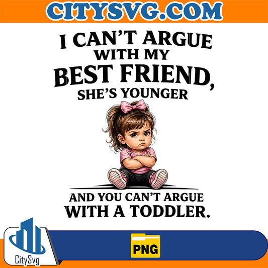 I-Cant-Argue-With-My-Best-Friend-Shes-Younger-Toddler-Png