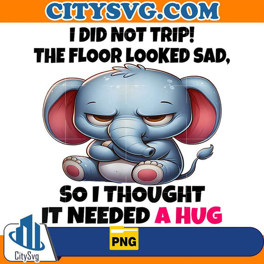 I-Did-Not-Trip-The-Floor-Looked-Sad-So-I-Thought-It-Needed-A-Hug-Elephant-Png