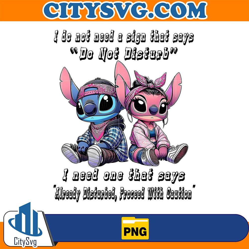 I-Do-Not-Need-A-Sign-That-Says-Do-Not-Disturb-I-Need-One-That-Says-Already-Disturbed-Proceed-With-Caution-Stitch-Png