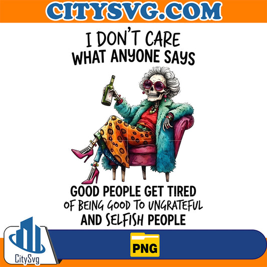 I-Don-t-Care-What-Anyone-Says-Good-People-Get-Tired-Png
