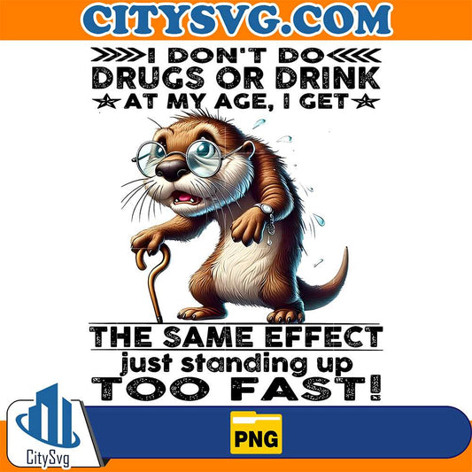 I-Don-t-Do-Drugs-Or-Drink-At-My-Age-I-Get-Same-Effect-Just-Standing-Up-Too-Fast-Png