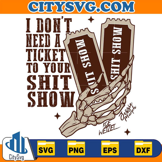 I-Don-t-Need-a-Ticket-To-Your-Shit-Show-Svg