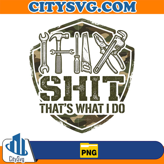 I-Fix-Shit-That-s-What-I-Do-Png