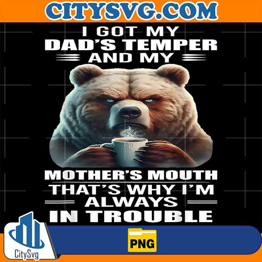 I-Got-My-Dad-s-Temper-And-My-Mother-s-Mouth-That-s-Why-I-m-Always-In-Trouble-Bear-Png