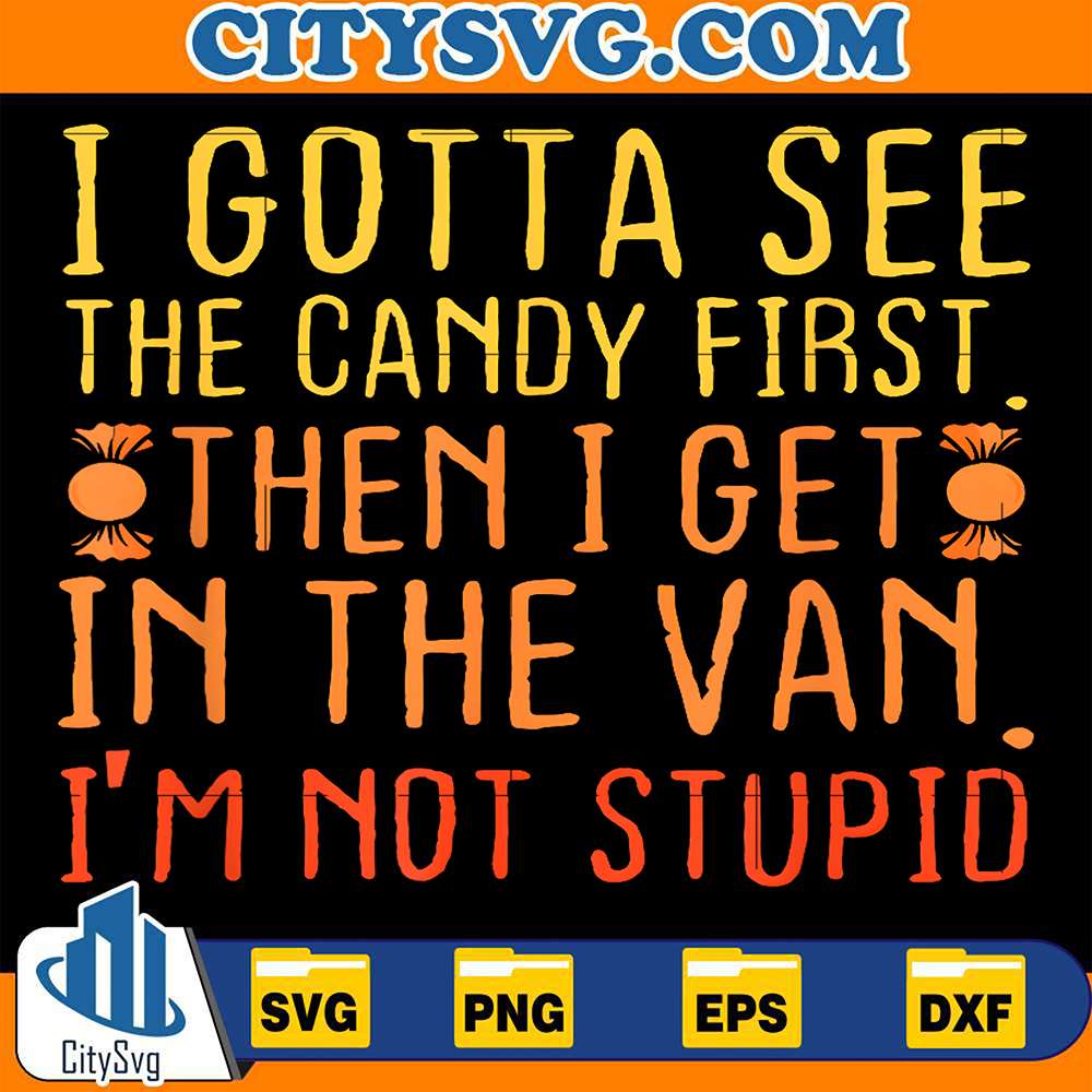 I-Gotta-See-The-Candy-First-Then-I-Get-In-The-Van-I-m-Not-Stupid-Svg