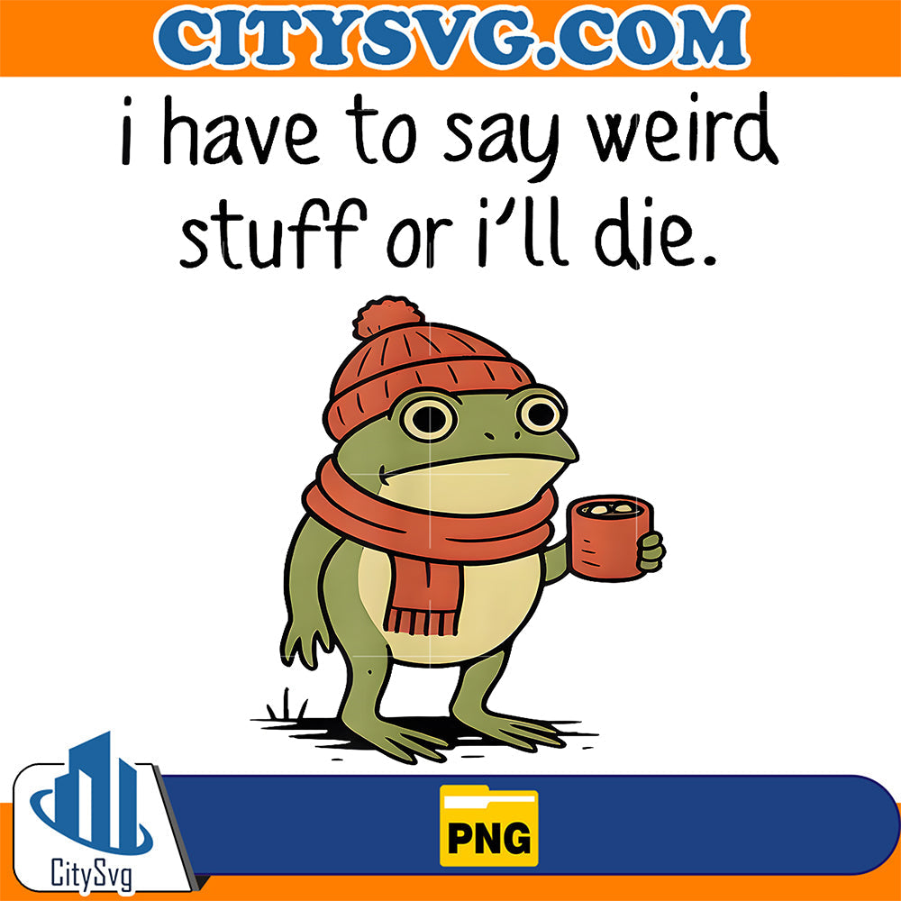 I-Have-to-Say-Weird-Stuff-Or-I-ll-Die-Funny-Frog-Meme-Png
