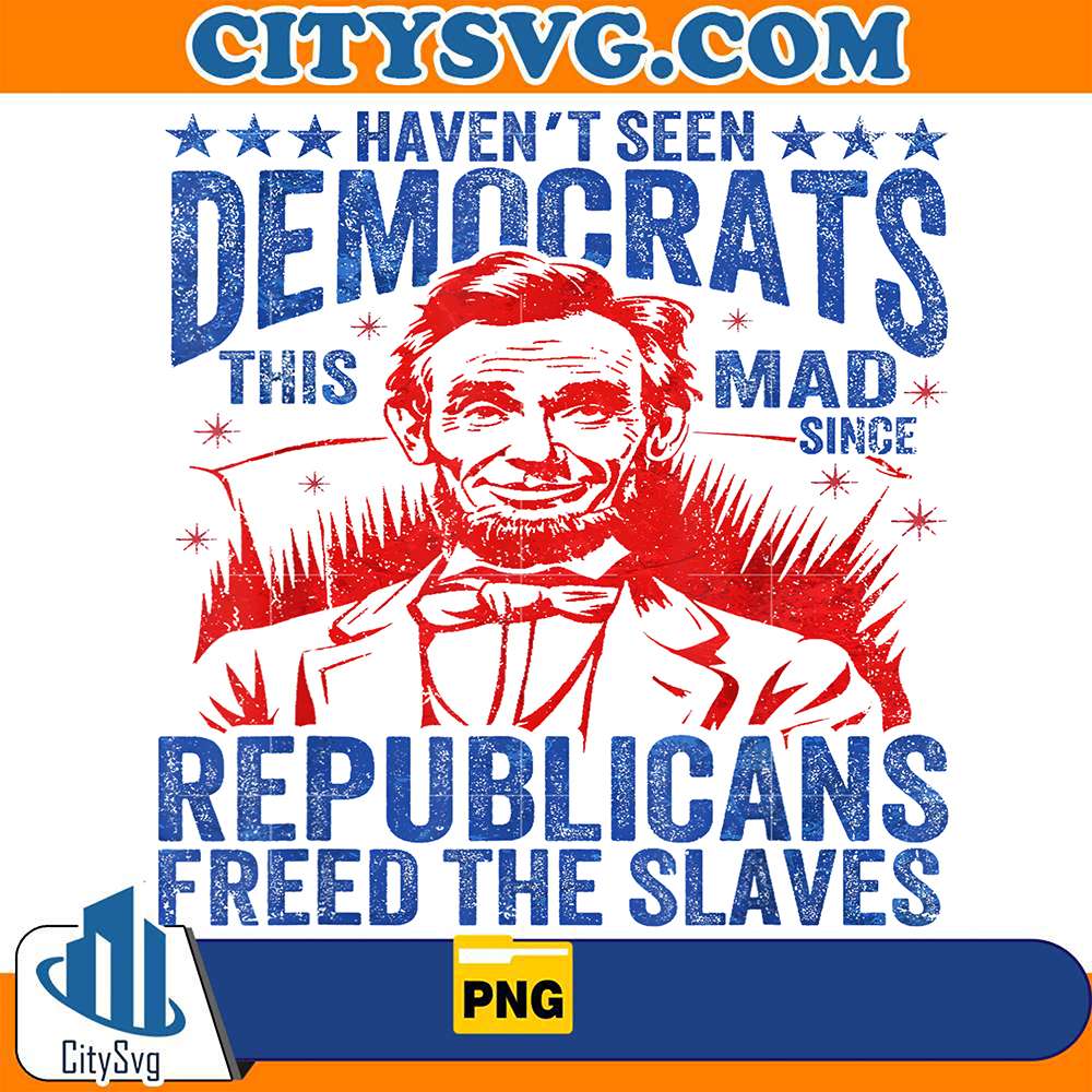 I-Haven-t-Seen-The-Democrats-This-Mad-Since-Republicans-Freed-The-Slaves-Png