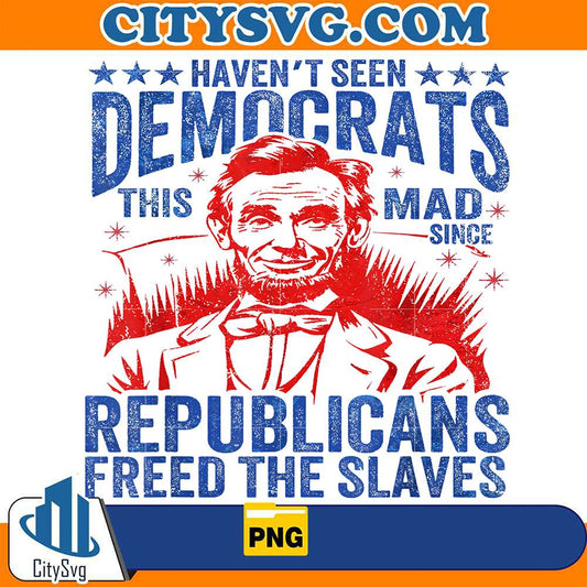 I-Haven-t-Seen-The-Democrats-This-Mad-Since-Republicans-Freed-The-Slaves-Png