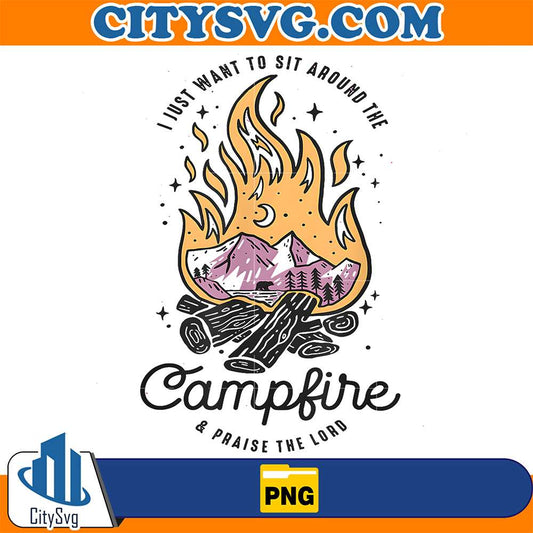 I-Just-Want-To-Sit-Around-The-Campfire-And-Praise-The-Lord-Png
