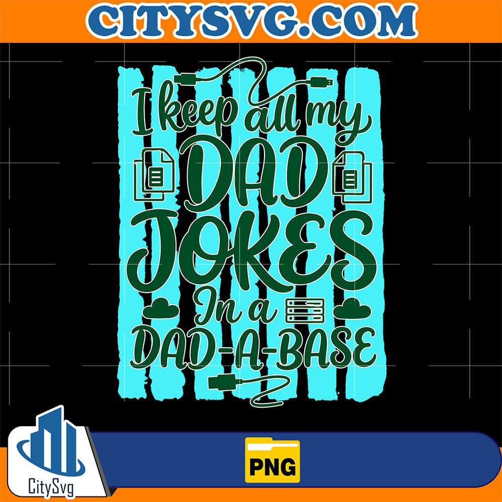 I-Keep-All-My-Dad-Jokes-In-A-Dad-A-Base-Png-1