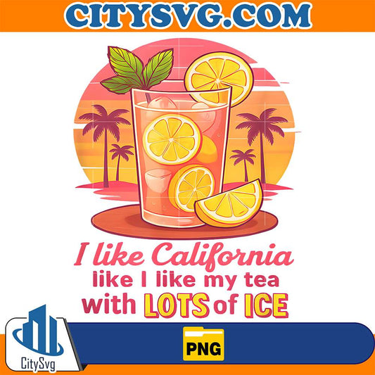 I-Like-California-Like-I-Like-My-Tea-With-Lots-Of-ICE-Png