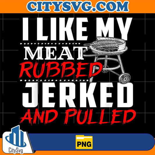 I-Like-My-Meat-Rubbed-Jerked-And-Pulled-Png