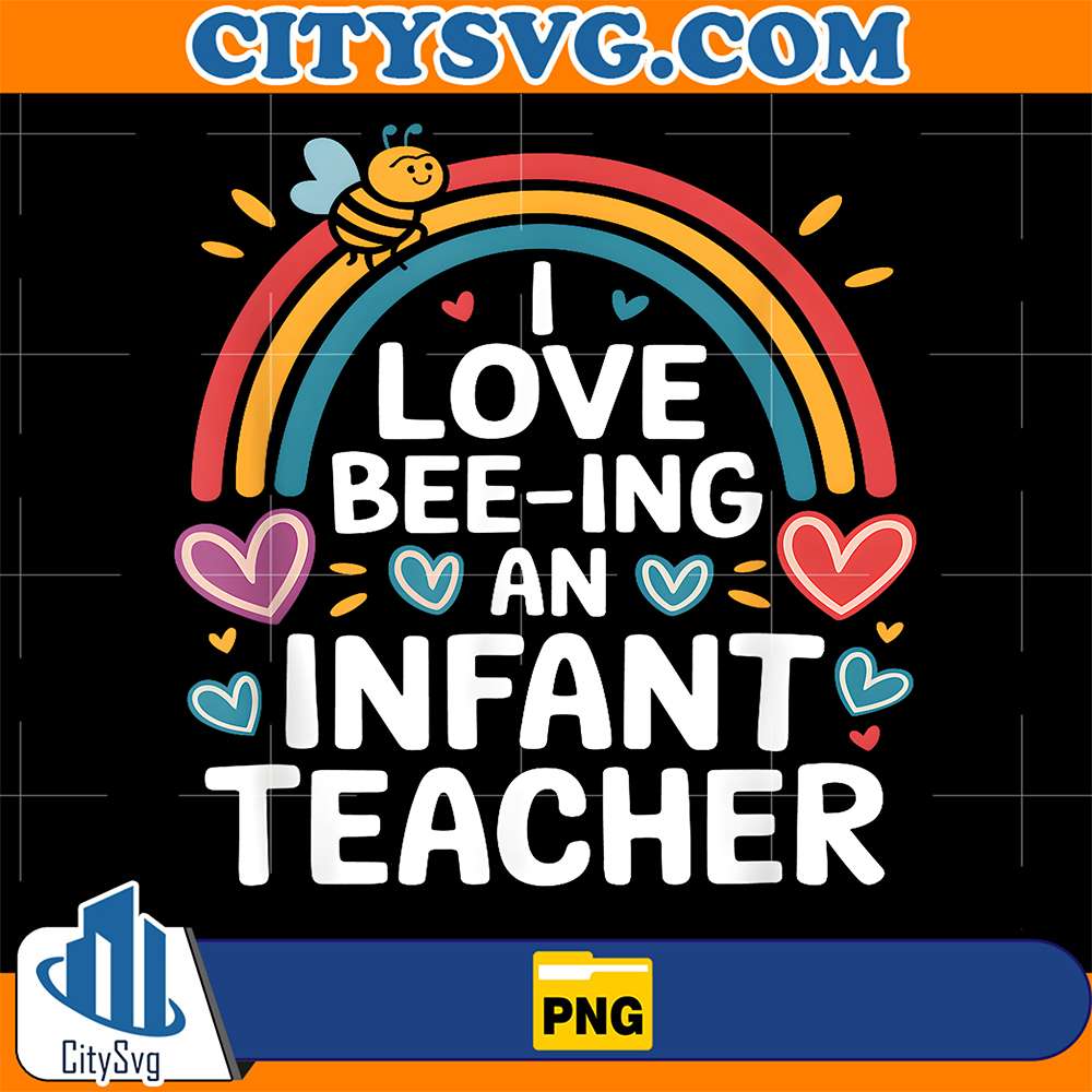 I Love Bee-ing An Infant Teacher Png CitySvg