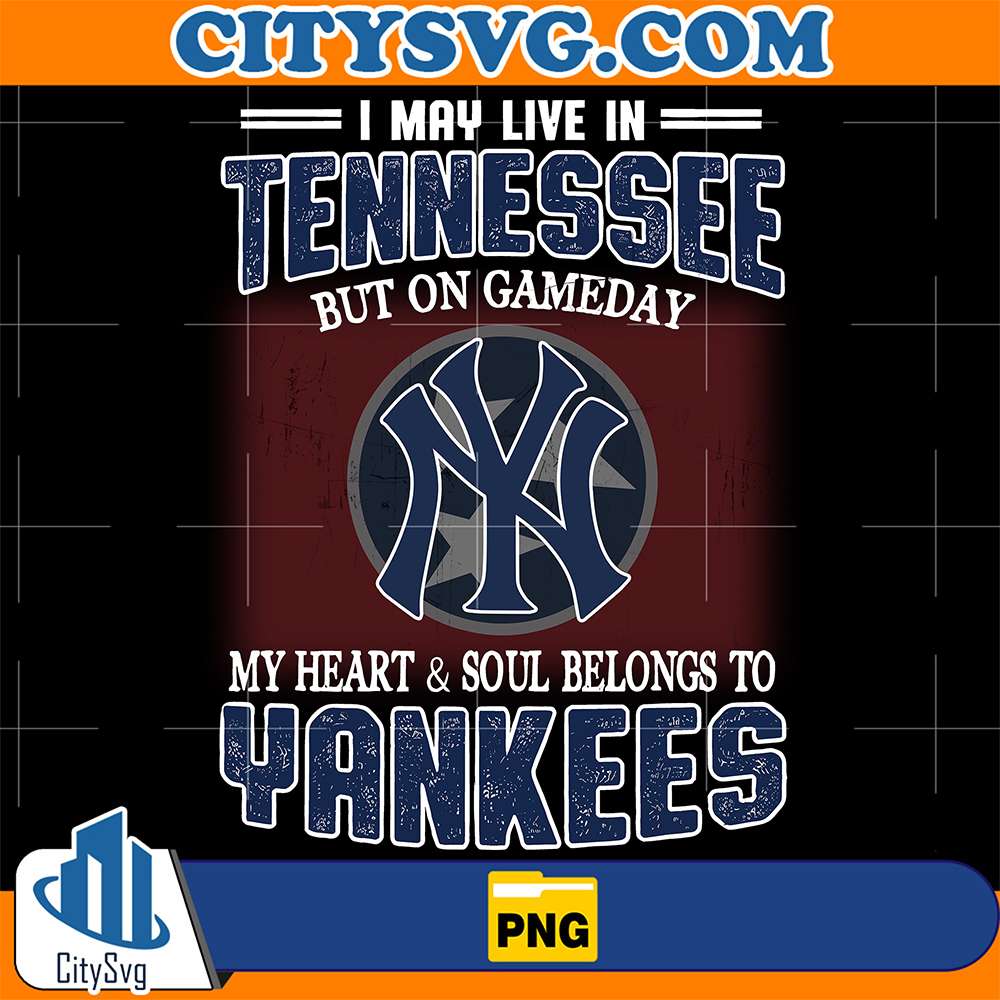 I-May-Live-In-Tennessee-But-On-Gameday-My-Heart-And-Soul-Belongs-To-Yankees-Png