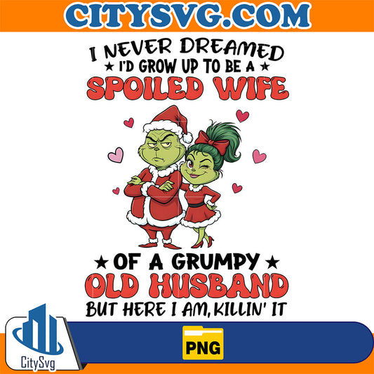 I-Never-Dreamed-I-d-Grow-Up-To-Be-A-Spoiled-Wife-Of-A-Grumpy-Old-Husband-But-Here-I-Am-Killin-It-Png