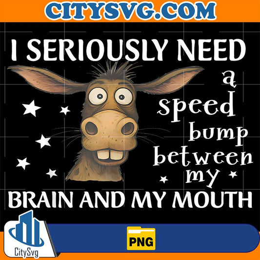 I-Seriously-Need-A-Speed-Bump-Between-My-Brain-And-My-Mouth-Donkey-Png-1