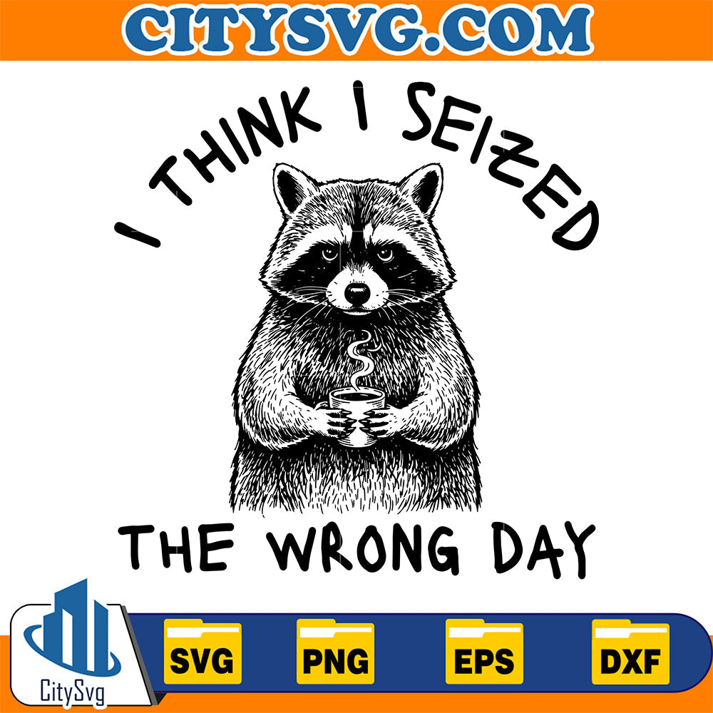 I-Think-I-Seized-The-Wrong-Day-Raccoon-Svg