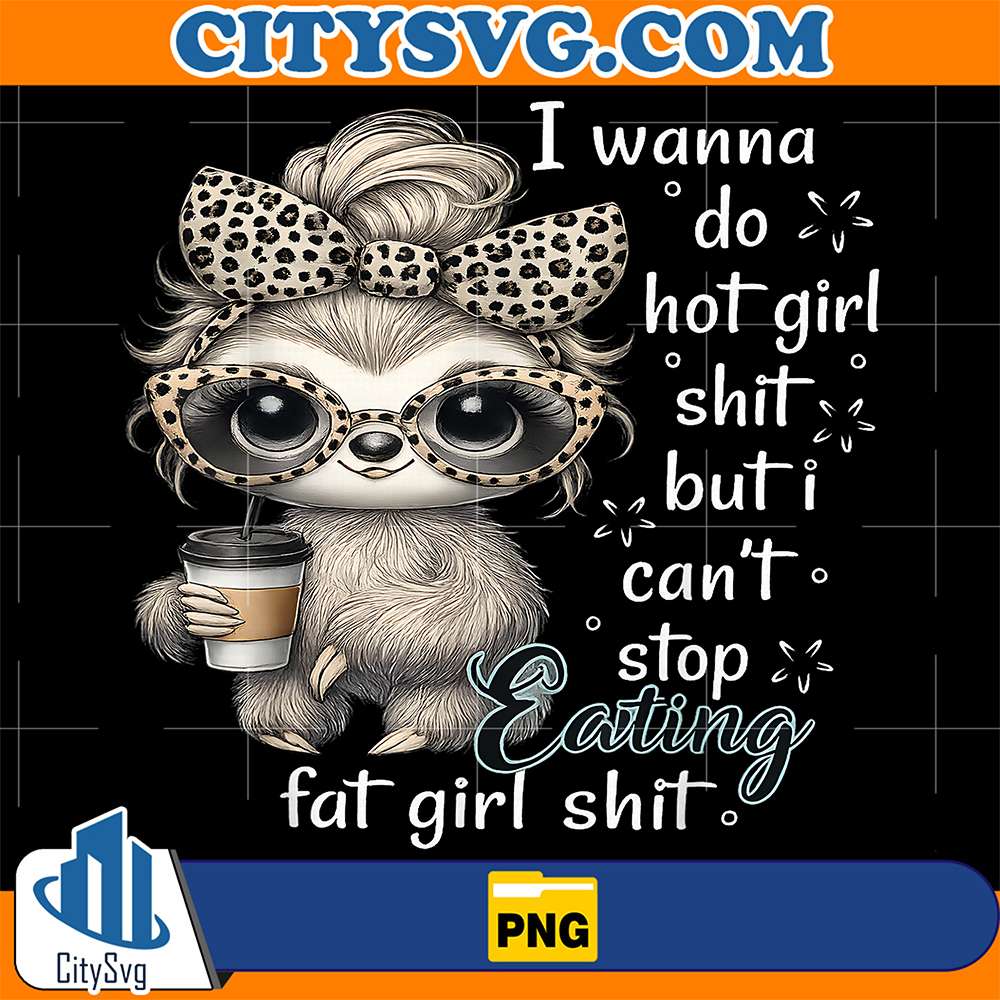 I-Wanna-Do-Hot-Girl-Shit-But-I-Can-t-Stop-Eating-Fat-Girl-Shit-Png