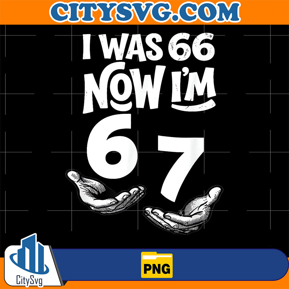 I-Was-66-Now-I-m-6-7-Funny-6-7th-Birthday-Dad-Six-Seven-Png