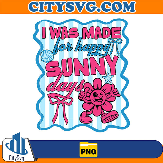I-Was-Made-For-Happy-Sunny-Days-Png