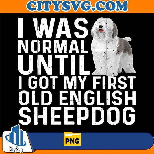 I-Was-Normal-UntilI-Got-My-First-Old-English-Sheepdog-Png