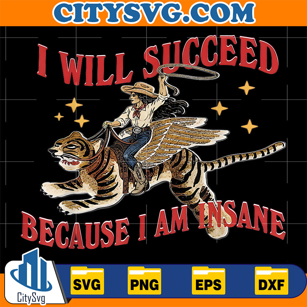 I Will Succeed Because I Am Insane Funny Cowgirl Tiger Svg CitySvg