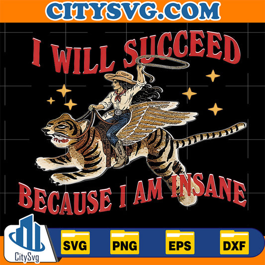 I Will Succeed Because I Am Insane Funny Cowgirl Tiger Svg CitySvg