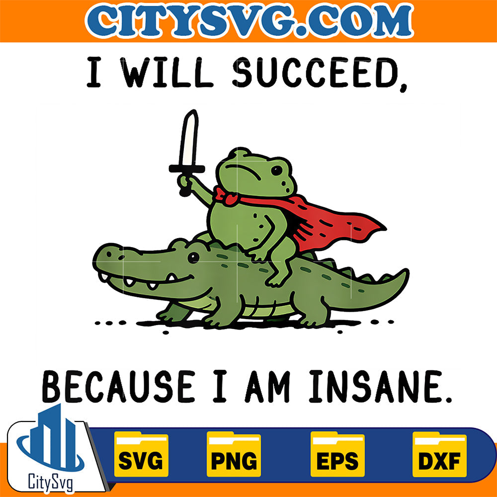 I-Will-Succeed-Because-I-Am-Insane-Funny-Frog-Crocodile-Meme-Svg