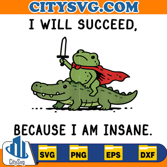 I-Will-Succeed-Because-I-Am-Insane-Funny-Frog-Crocodile-Meme-Svg